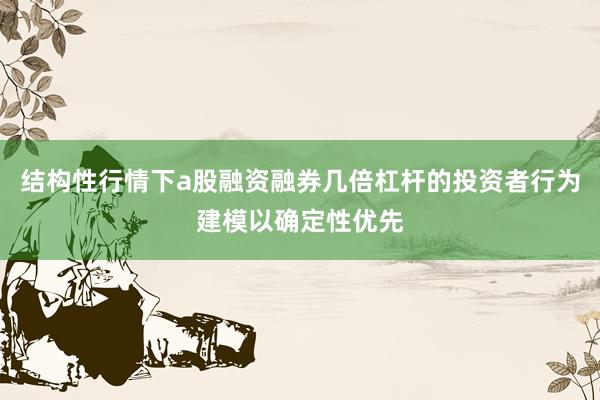 结构性行情下a股融资融券几倍杠杆的投资者行为建模以确定性优先