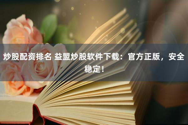炒股配资排名 益盟炒股软件下载:官方正版,安全稳定!